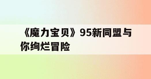 《魔力宝贝》95新同盟与你绚烂冒险