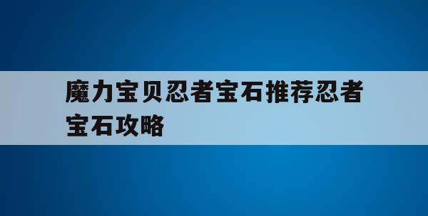 魔力宝贝忍者宝石推荐忍者宝石攻略