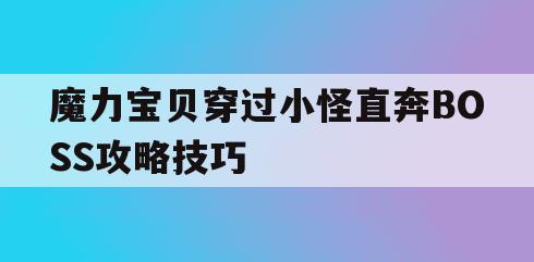 魔力宝贝穿过小怪直奔BOSS攻略技巧