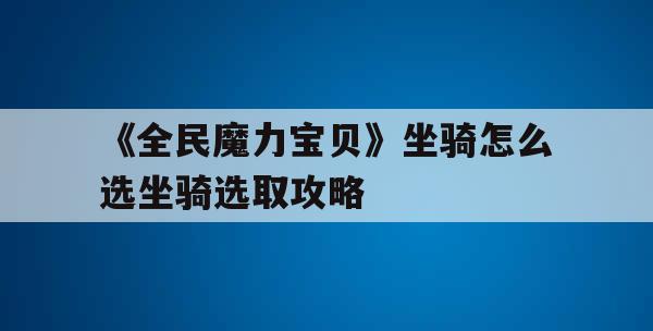 《全民魔力宝贝》坐骑怎么选坐骑选取攻略