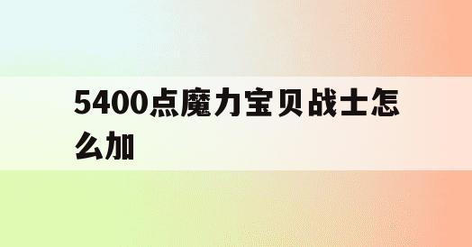 5400点魔力宝贝战士怎么加