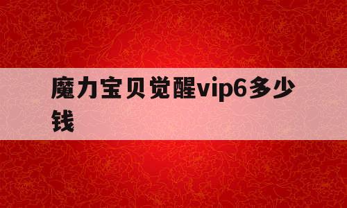 魔力宝贝觉醒vip6多少钱