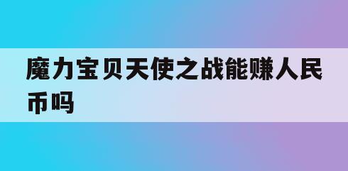 魔力宝贝天使之战能赚人民币吗