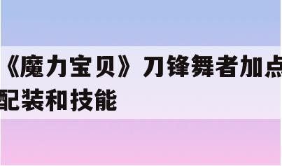 《魔力宝贝》刀锋舞者加点配装和技能