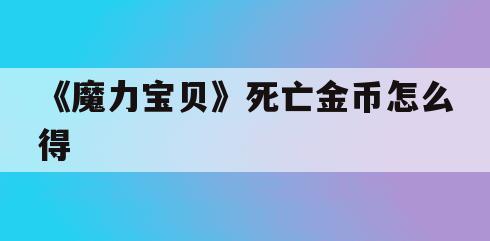 《魔力宝贝》死亡金币怎么得