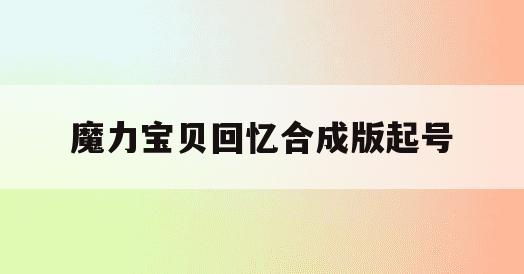 魔力宝贝回忆合成版起号