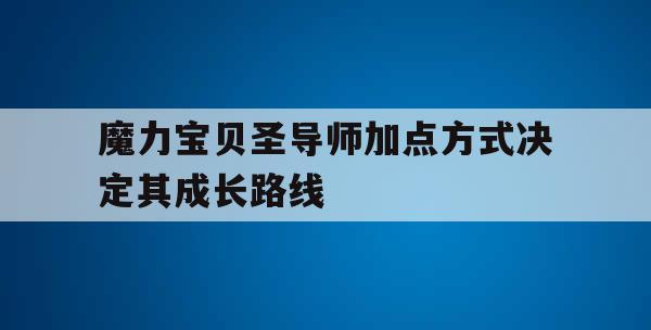 魔力宝贝圣导师加点方式决定其成长路线