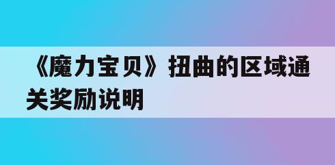 《魔力宝贝》扭曲的区域通关奖励说明