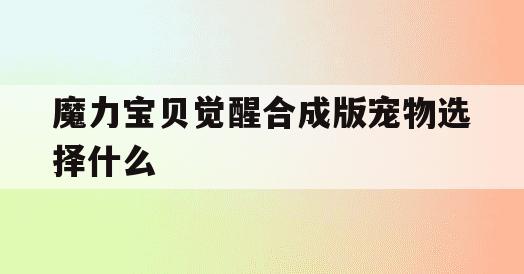 魔力宝贝觉醒合成版宠物选择什么