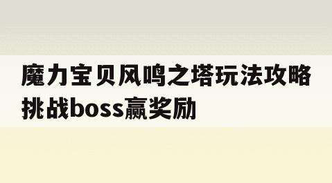 魔力宝贝风鸣之塔玩法攻略挑战boss赢奖励