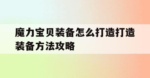 魔力宝贝装备怎么打造打造装备方法攻略