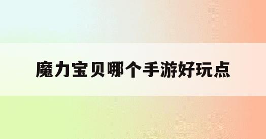 魔力宝贝哪个手游好玩点