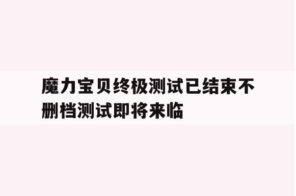 魔力宝贝终极测试已结束不删档测试即将来临