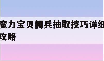 魔力宝贝佣兵抽取技巧详细攻略