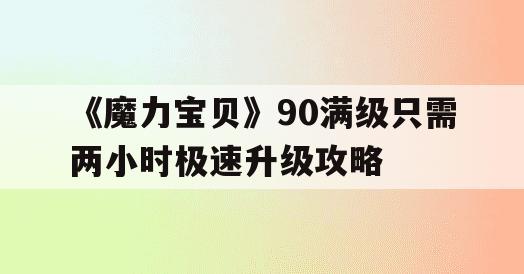 《魔力宝贝》90满级只需两小时极速升级攻略