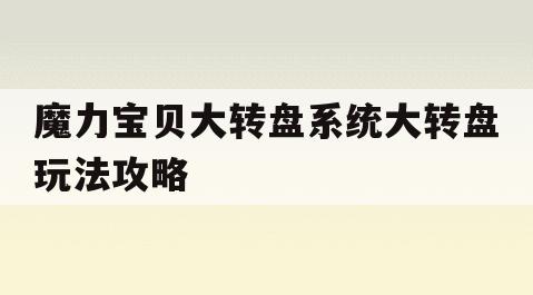 魔力宝贝大转盘系统大转盘玩法攻略