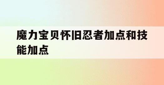 魔力宝贝怀旧忍者加点和技能加点