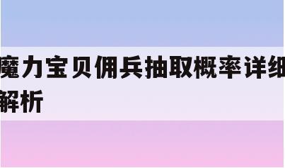 魔力宝贝佣兵抽取概率详细解析