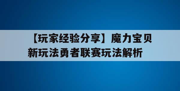 【玩家经验分享】魔力宝贝新玩法勇者联赛玩法解析