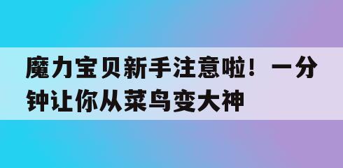 魔力宝贝新手注意啦！一分钟让你从菜鸟变大神