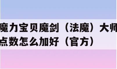 魔力宝贝魔剑（法魔）大师点数怎么加好（官方）